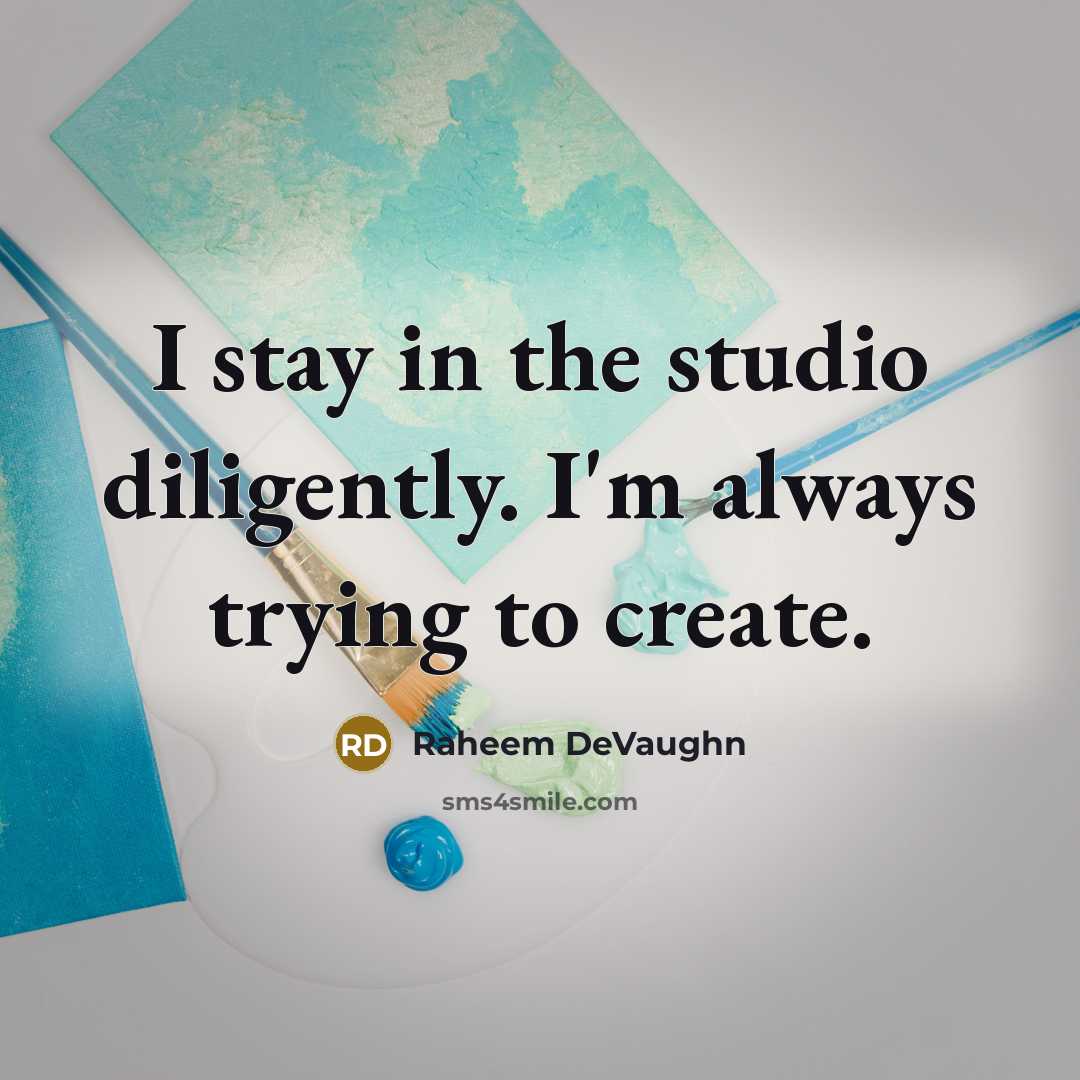 “I stay in the studio diligently. I'm always trying to create.” quote by Raheem DeVaughn