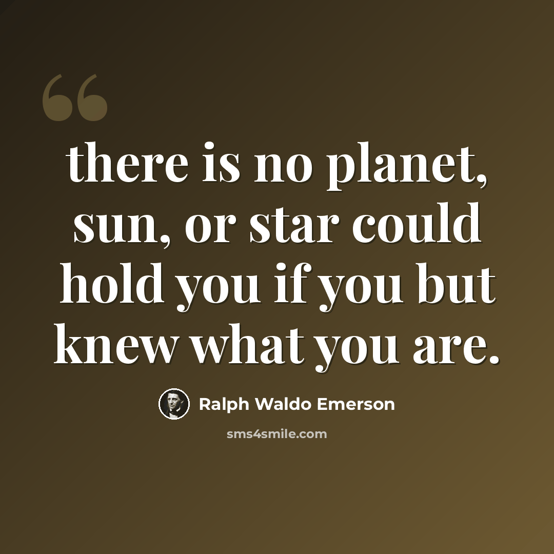 “there is no planet, sun, or star could hold you if you but knew what you are.” quote by Ralph Waldo Emerson
