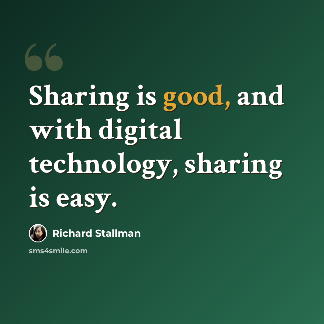 “Sharing is good, and with digital technology, sharing is easy.” quote by Richard Stallman