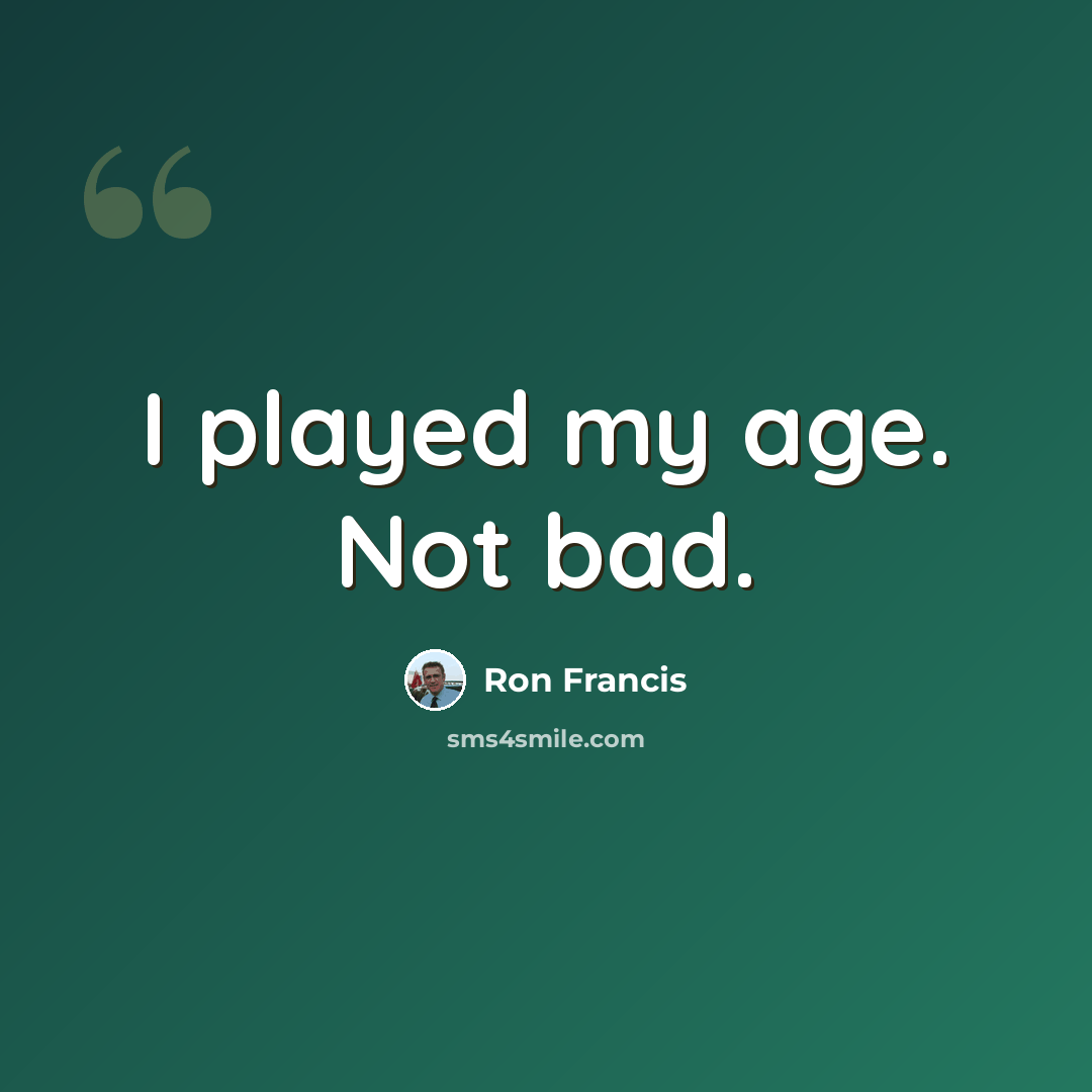 “I played my age. Not bad.” quote by Ron Francis