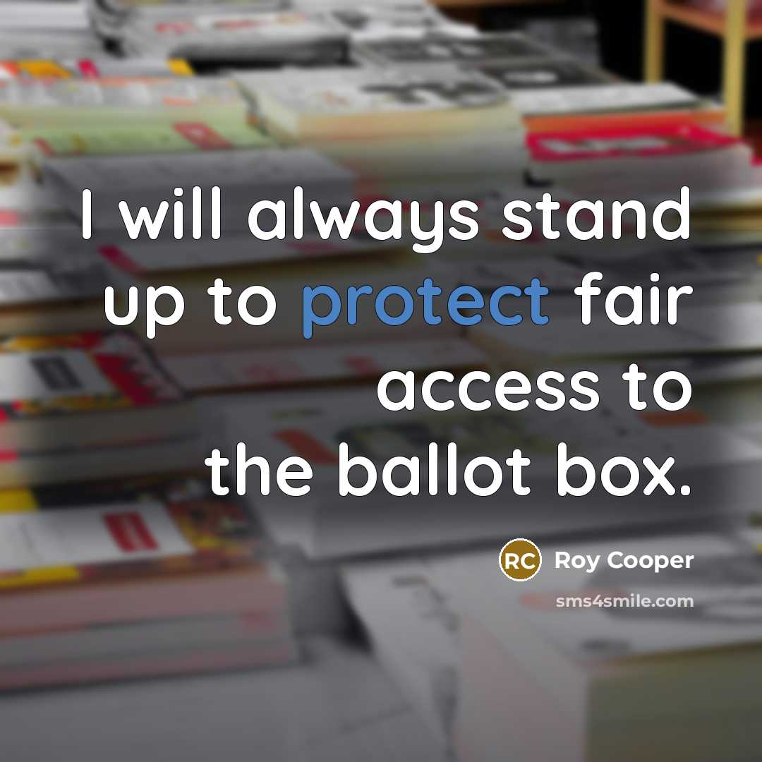 “I will always stand up to protect fair access to the ballot box.” quote by Roy Cooper