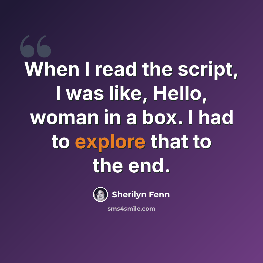 “When I read the script, I was like, Hello, woman in a box. I had to explore that to the end.” quote by Sherilyn Fenn