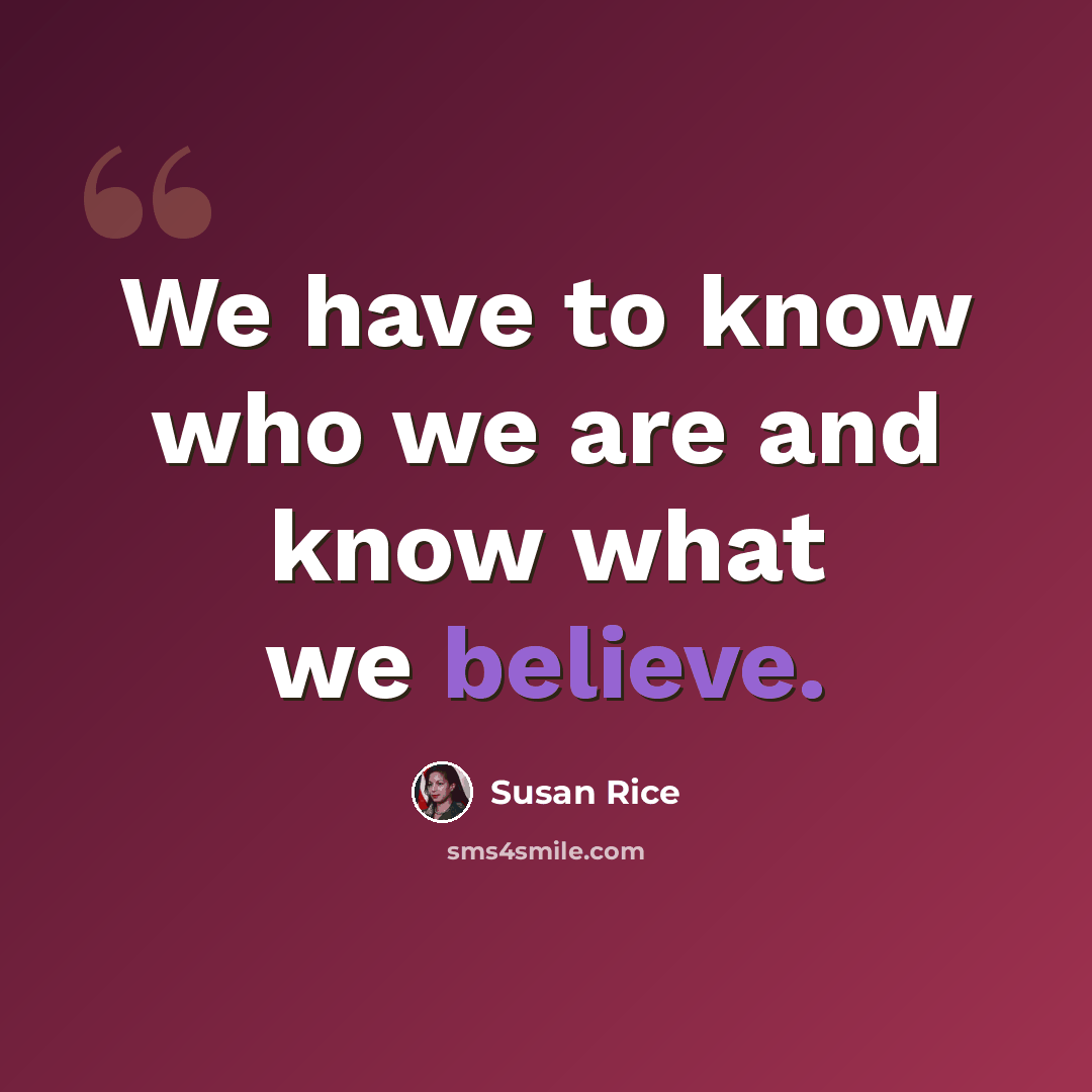 “We have to know who we are and know what we believe.” quote by Susan Rice