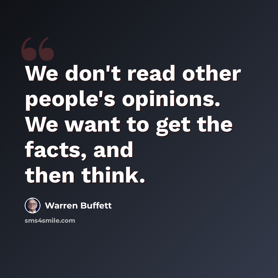 “We don't read other people's opinions. We want to get the facts, and then think.” quote by Warren Buffett