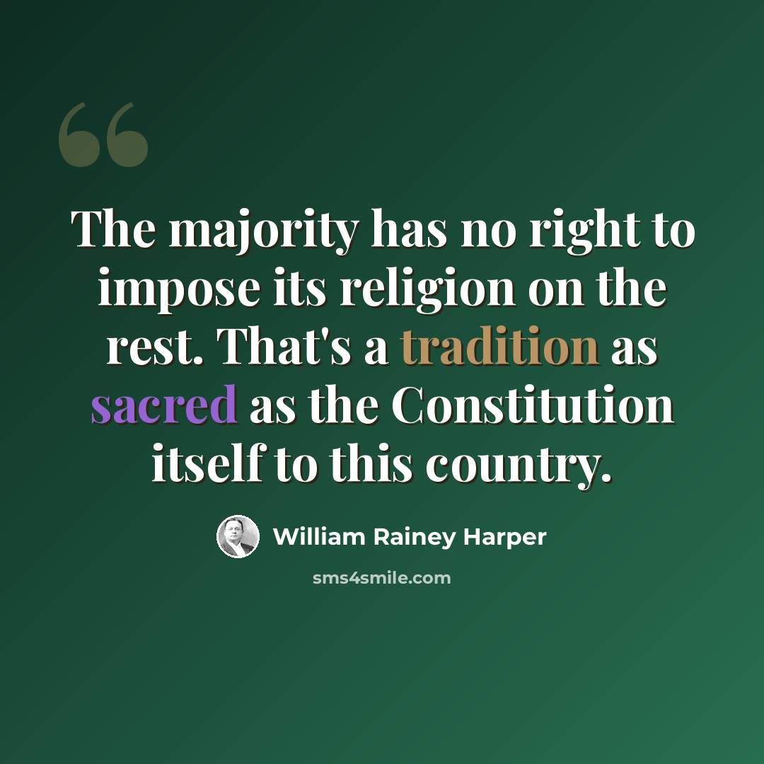 “The majority has no right to impose its religion on the rest. That's a tradition as sacred as the Constitution itself to this country.” quote by William Rainey Harper