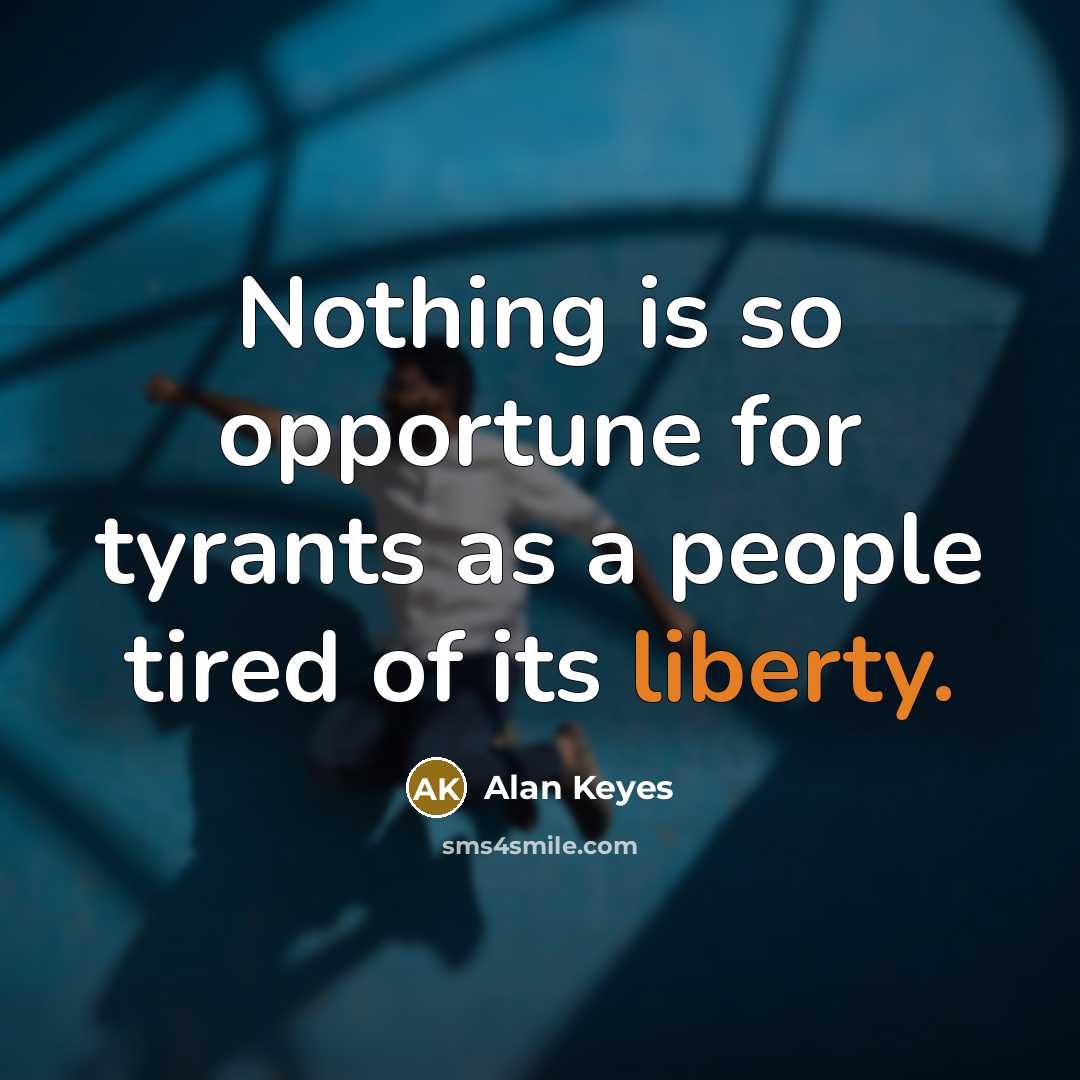 “Nothing is so opportune for tyrants as a people tired of its liberty.” quote by Alan Keyes