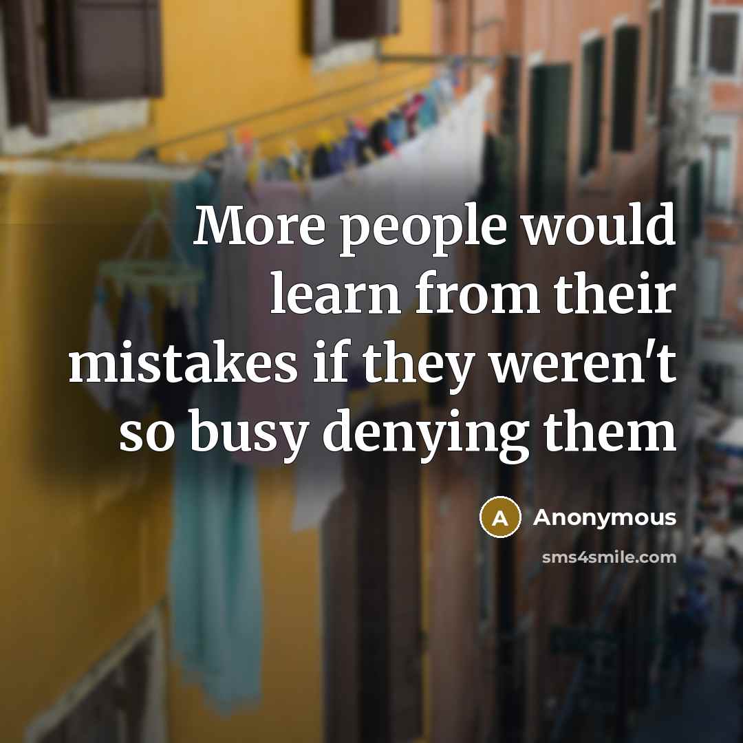 “More people would learn from their mistakes if they weren't so busy denying them” quote by Anonymous