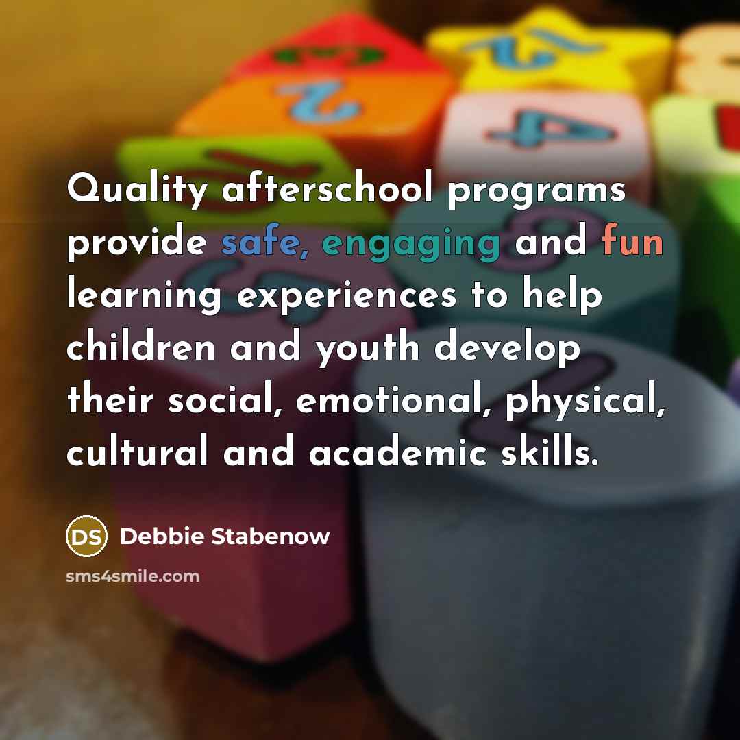 “Quality afterschool programs provide safe, engaging and fun learning experiences to help children and youth develop their social, emotional, physical, cultural and academic skills.” quote by Debbie Stabenow