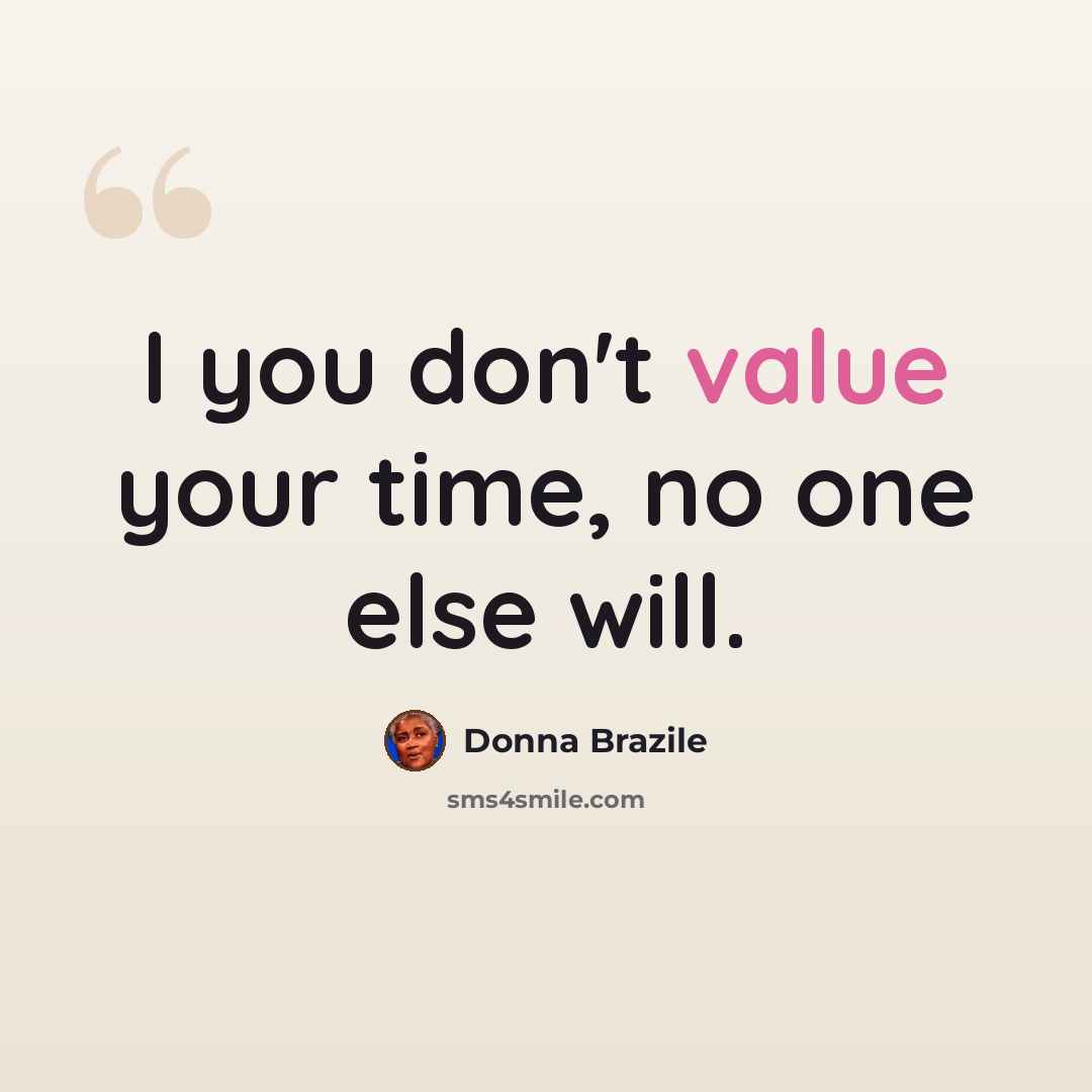“I you don't value your time, no one else will.” quote by Donna Brazile