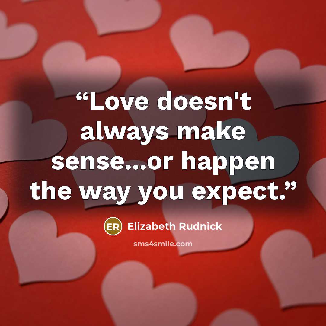 “Love doesn't always make sense...or happen the way you expect.” quote by Elizabeth Rudnick