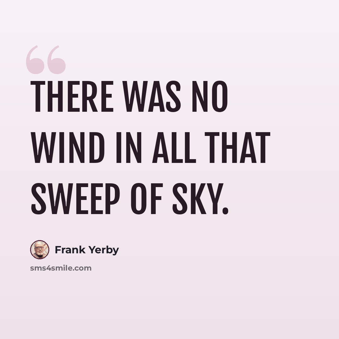 “There was no wind in all that sweep of sky.” quote by Frank Yerby