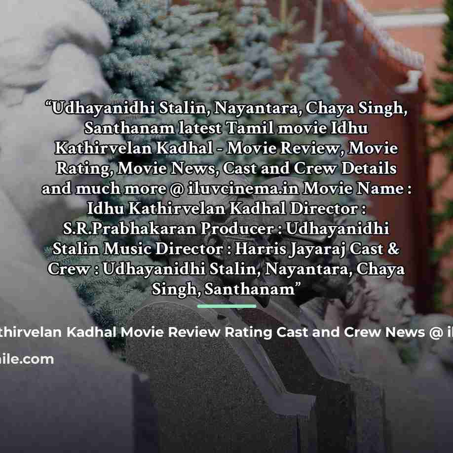 “Udhayanidhi Stalin, Nayantara, Chaya Singh, Santhanam latest Tamil movie Idhu Kathirvelan Kadhal - Movie Review, Movie Rating, Movie News, Cast and Crew Details and much more @ iluvcinema.in Movie Name : Idhu Kathirvelan Kadhal Director : S.R.Prabhakaran Producer : Udhayanidhi Stalin Music…” quote by Idhu Kathirvelan Kadhal Movie Review Rating Cast and Crew News @ iluvcinema.in