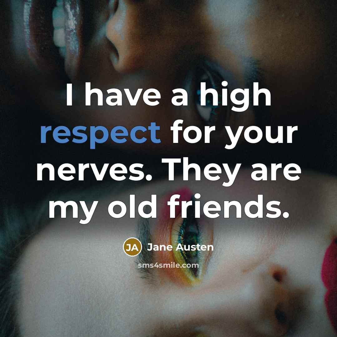 “I have a high respect for your nerves. They are my old friends.” quote by Jane Austen