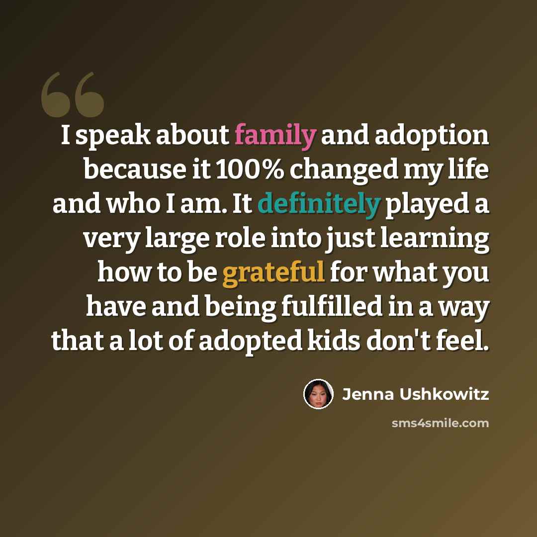 “I speak about family and adoption because it 100% changed my life and who I am. It definitely played a very large role into just learning how to be grateful for what you have and being fulfilled in a way that a lot of adopted kids don't feel.” quote by Jenna Ushkowitz