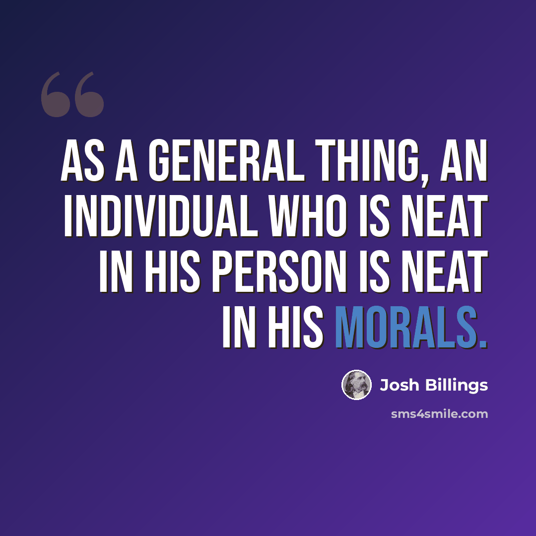 “As a general thing, an individual who is neat in his person is neat in his morals.” quote by Josh Billings