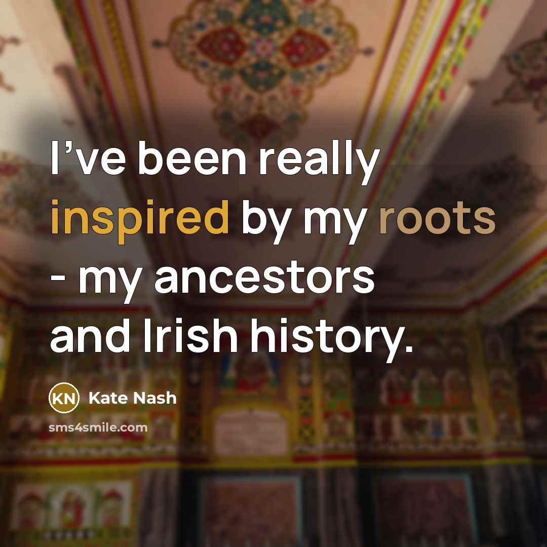 “I've been really inspired by my roots - my ancestors and Irish history.” quote by Kate Nash