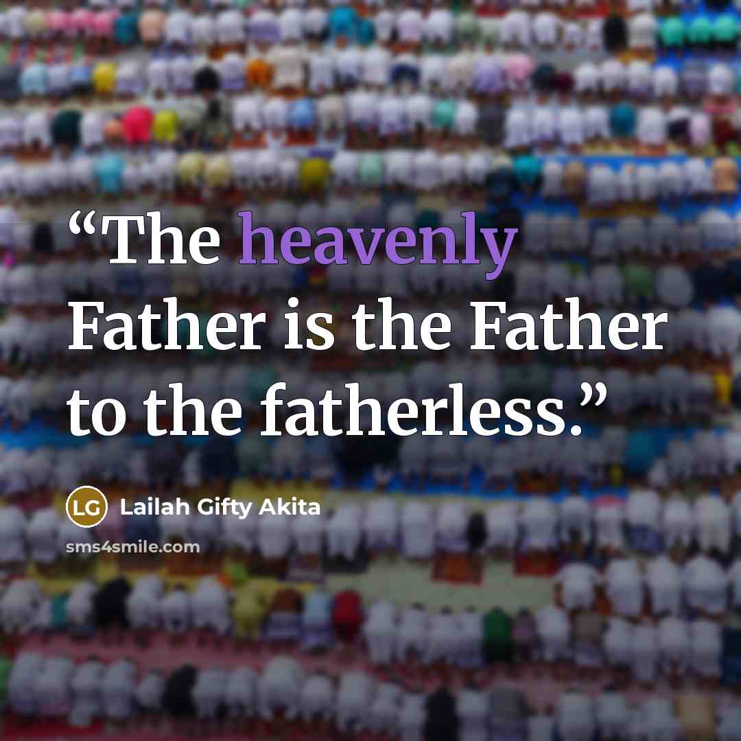 “The heavenly Father is the Father to the fatherless.” quote by Lailah Gifty Akita