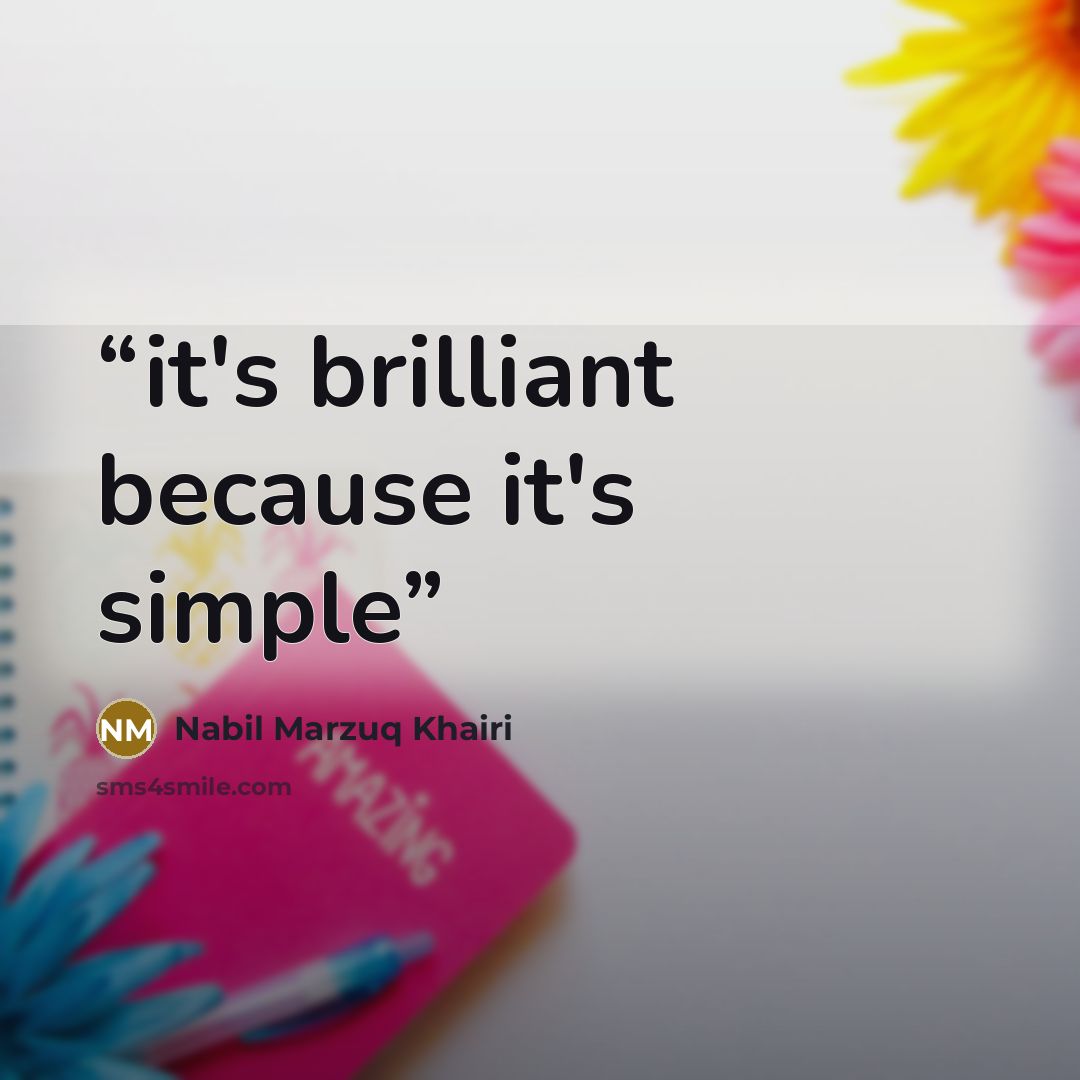 “it's brilliant because it's simple” quote by Nabil Marzuq Khairi