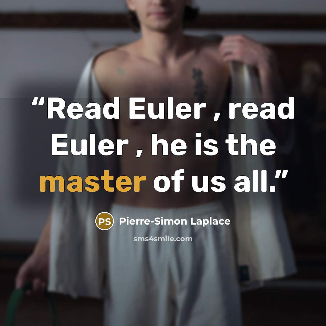“Read Euler , read Euler , he is the master of us all.” quote by Pierre-Simon Laplace