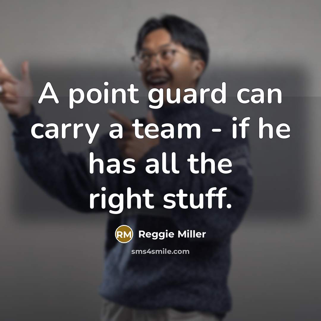 “A point guard can carry a team - if he has all the right stuff.” quote by Reggie Miller