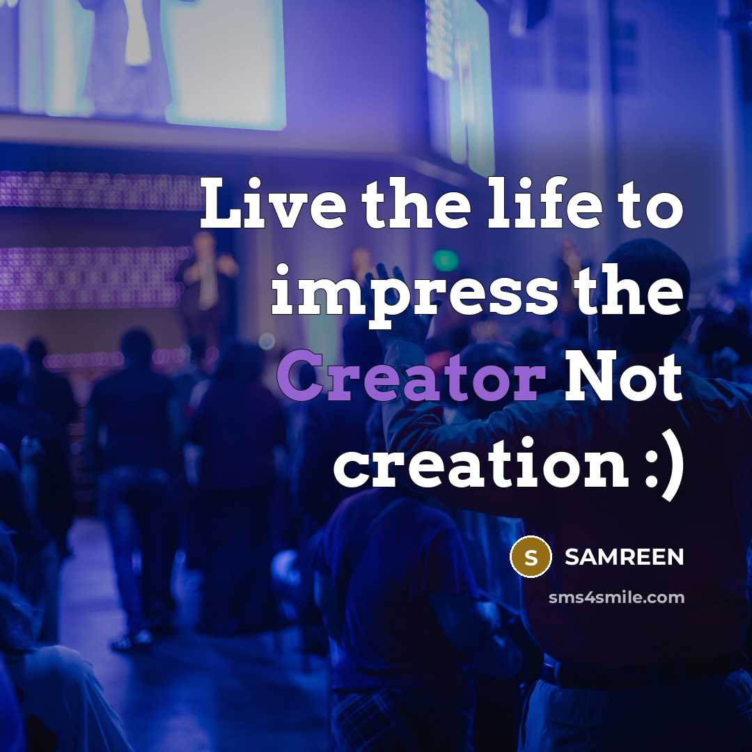 “Live the life to impress the Creator Not creation :)” quote by SAMREEN