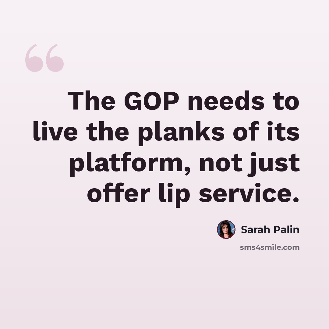 “The GOP needs to live the planks of its platform, not just offer lip service.” quote by Sarah Palin