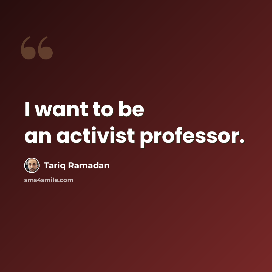 “I want to be an activist professor.” quote by Tariq Ramadan