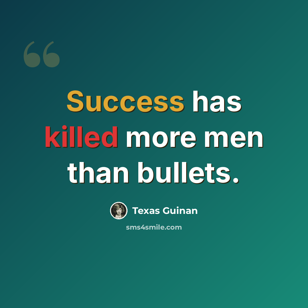 “Success has killed more men than bullets.” quote by Texas Guinan