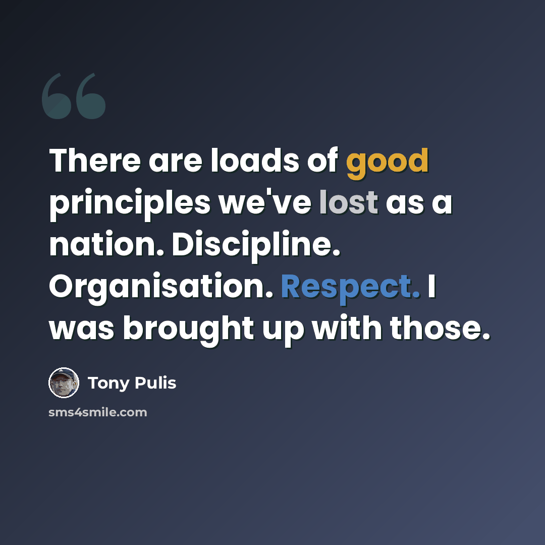 “There are loads of good principles we've lost as a nation. Discipline. Organisation. Respect. I was brought up with those.” quote by Tony Pulis