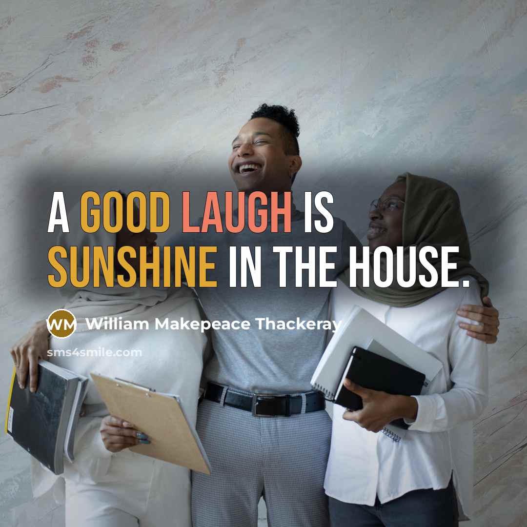 “A good laugh is sunshine in the house.” quote by William Makepeace Thackeray