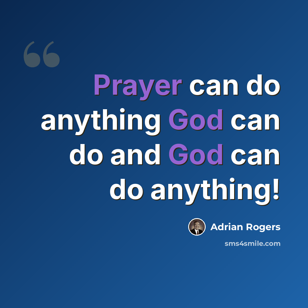“Prayer can do anything God can do and God can do anything!” quote by Adrian Rogers
