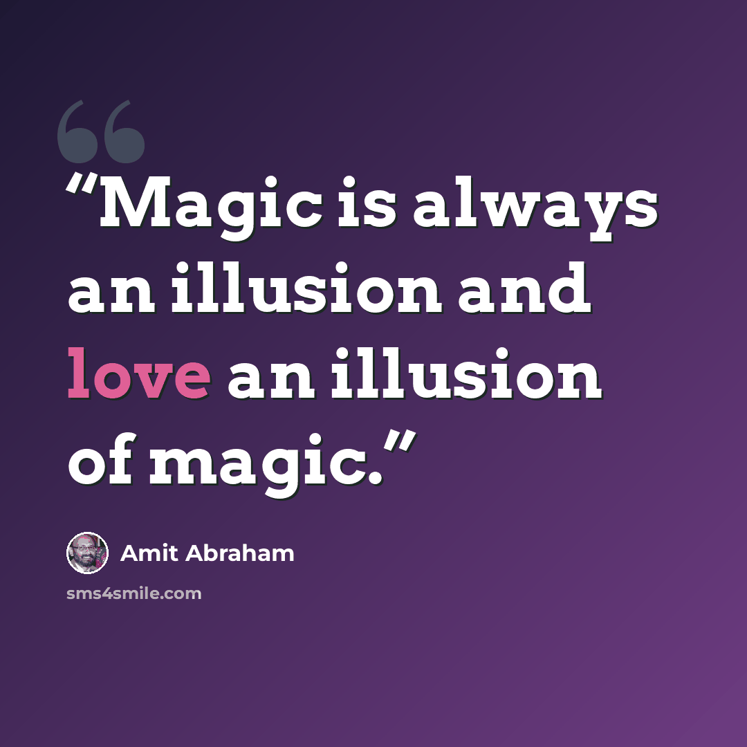 “Magic is always an illusion and love an illusion of magic.” quote by Amit Abraham
