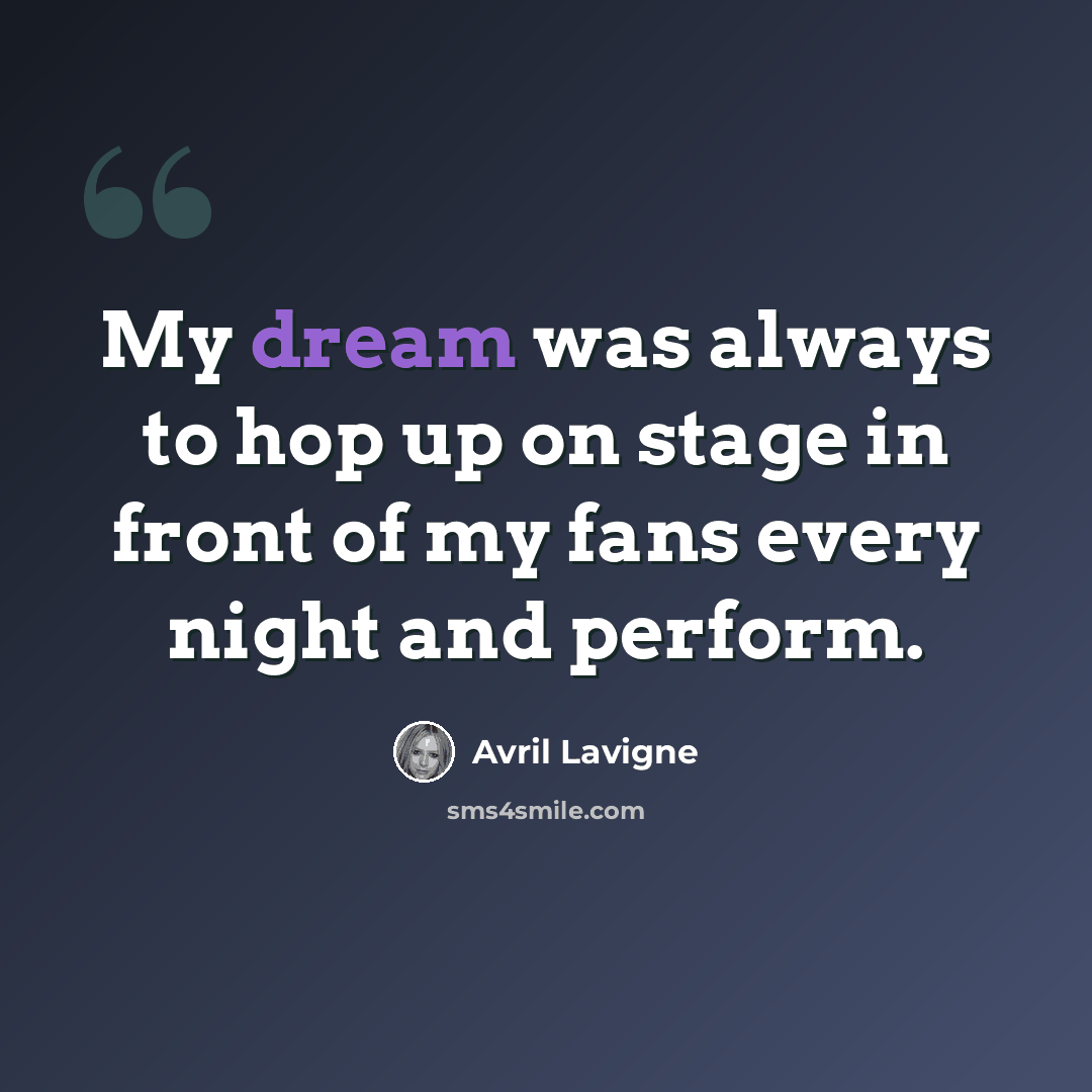 “My dream was always to hop up on stage in front of my fans every night and perform.” quote by Avril Lavigne