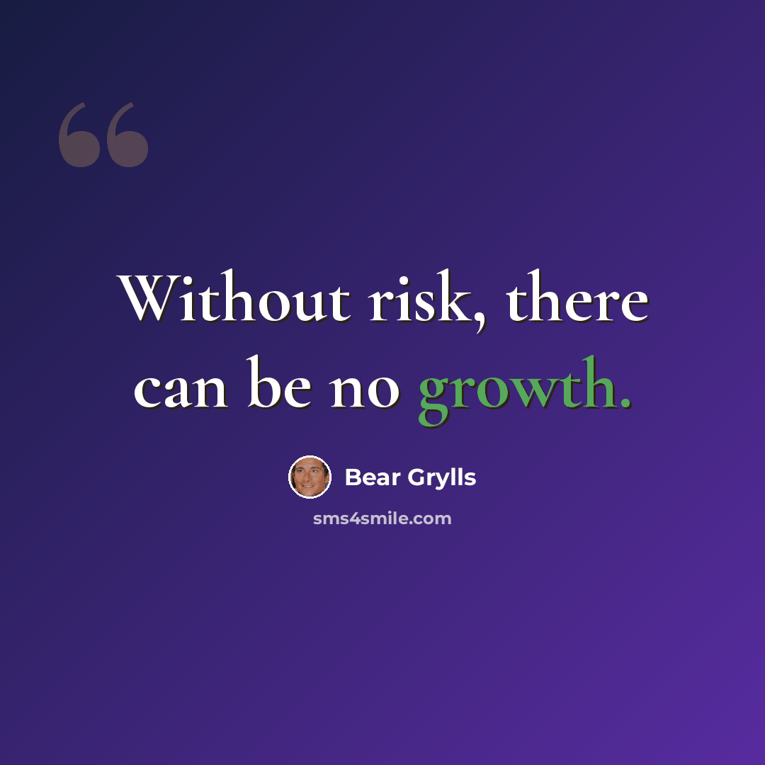 “Without risk, there can be no growth.” quote by Bear Grylls