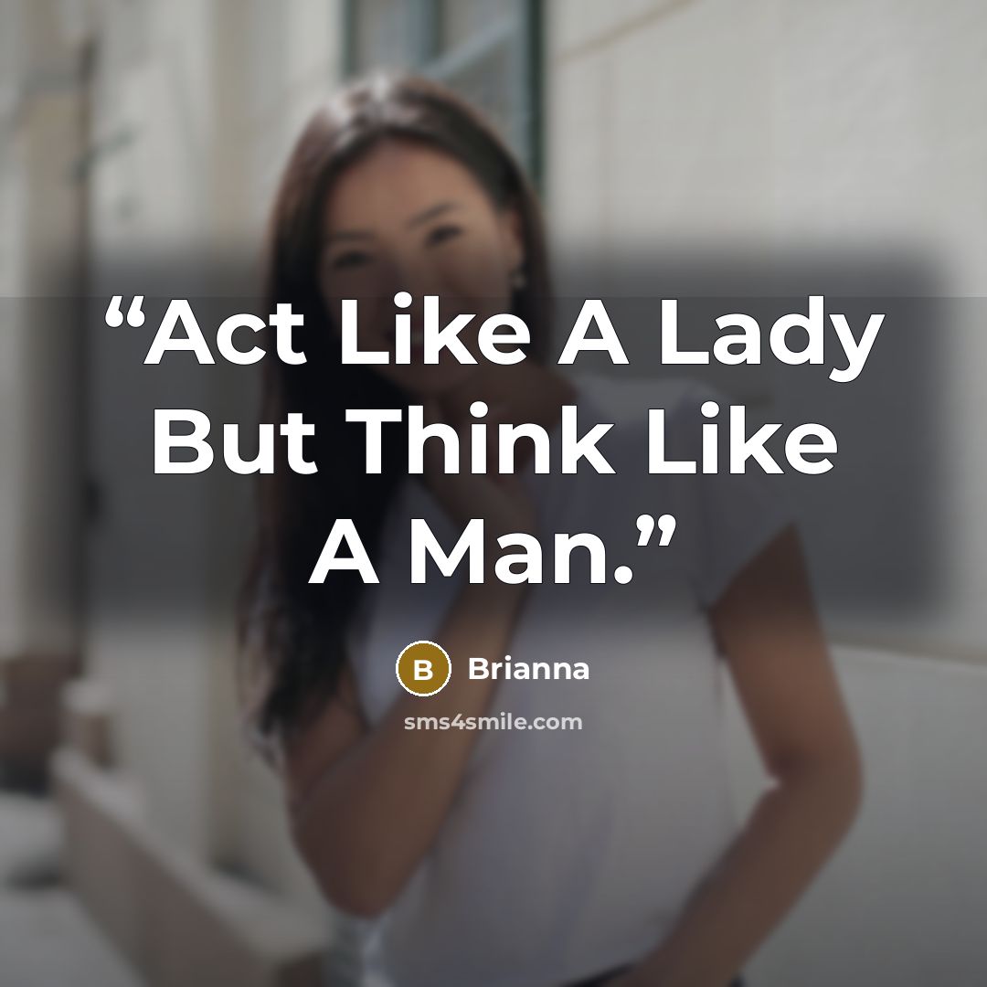 “Act Like A Lady But Think Like A Man.” quote by Brianna