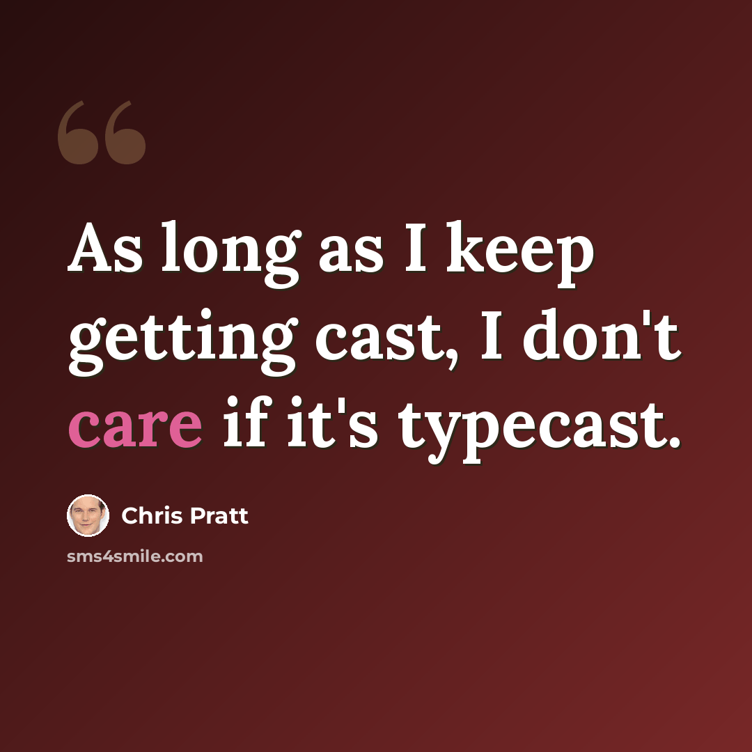 “As long as I keep getting cast, I don't care if it's typecast.” quote by Chris Pratt