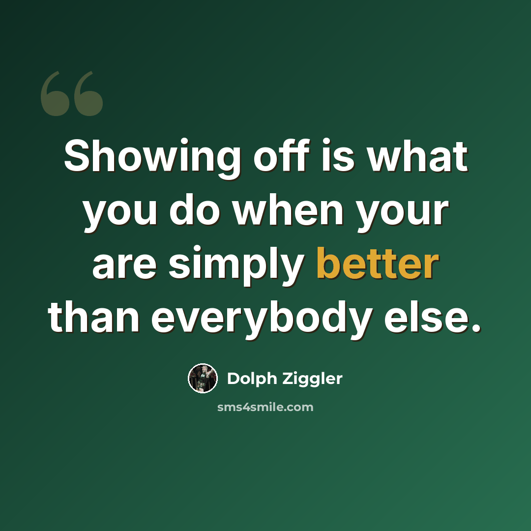 “Showing off is what you do when your are simply better than everybody else.” quote by Dolph Ziggler