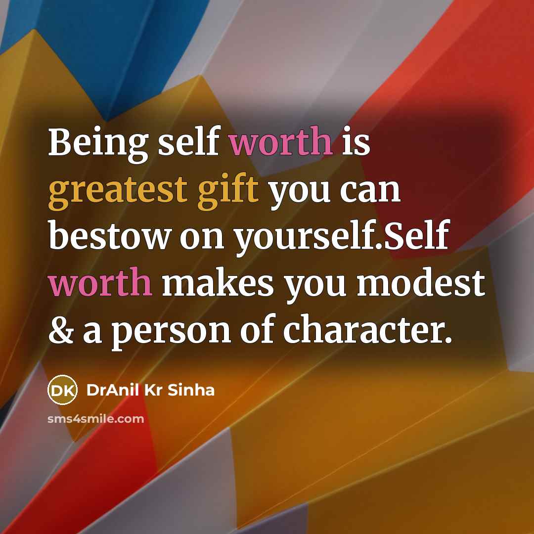 “Being self worth is greatest gift you can bestow on yourself.Self worth makes you modest & a person of character.” quote by DrAnil Kr Sinha
