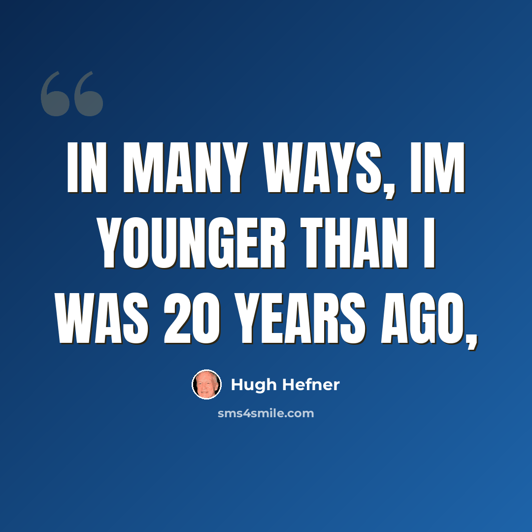 “In many ways, Im younger than I was 20 years ago,” quote by Hugh Hefner