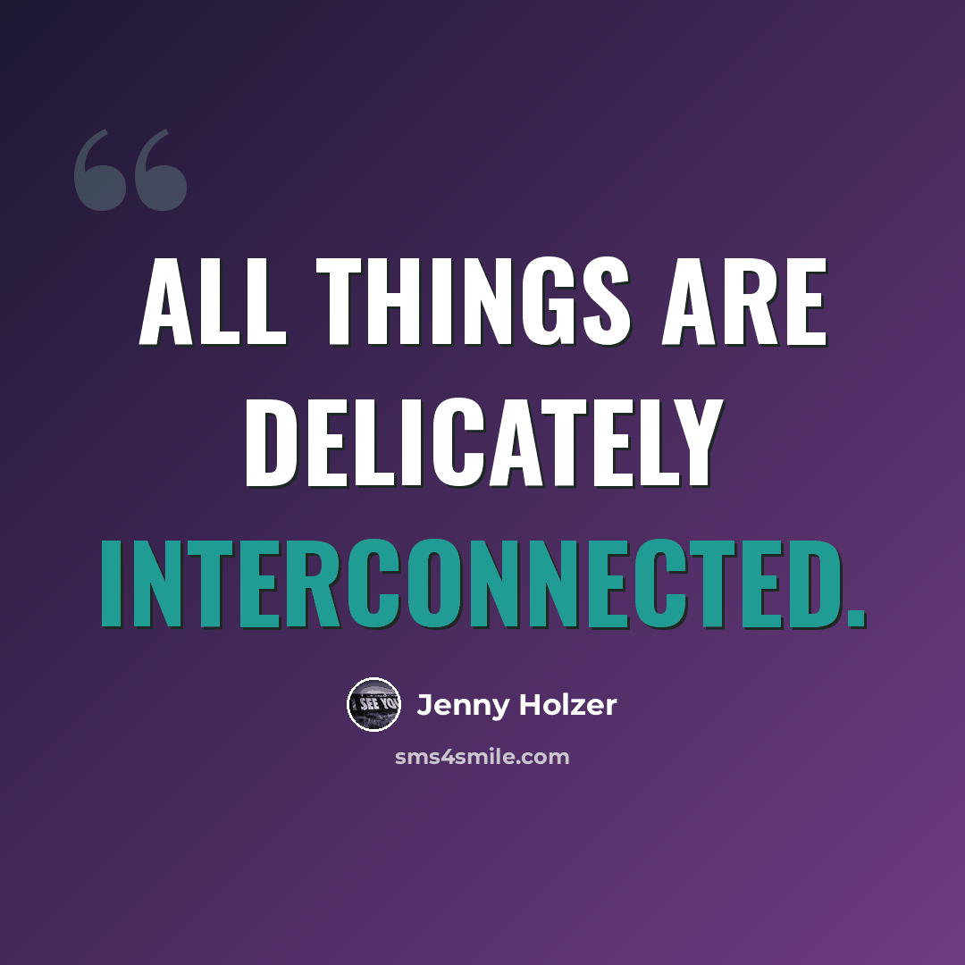 “All things are delicately interconnected.” quote by Jenny Holzer