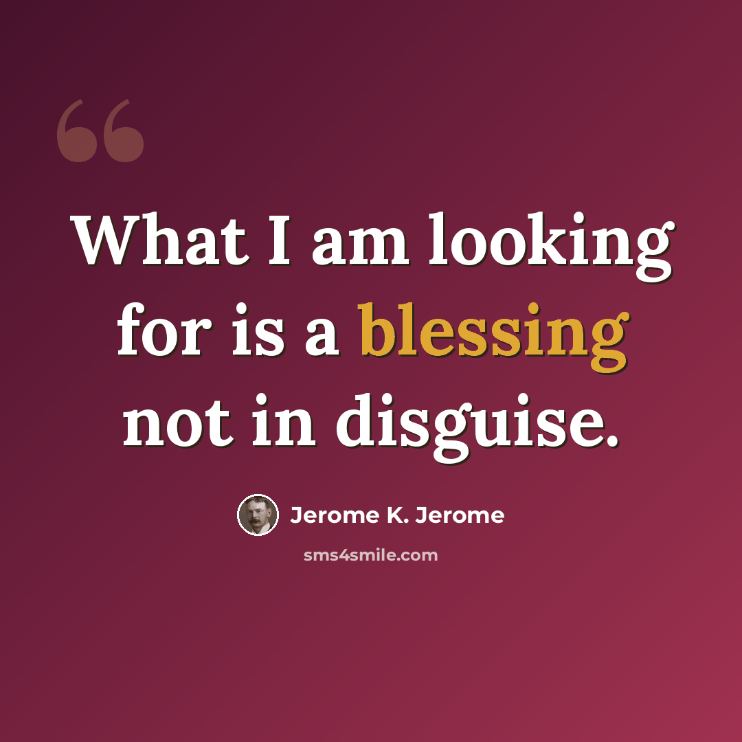 “What I am looking for is a blessing not in disguise.” quote by Jerome K. Jerome