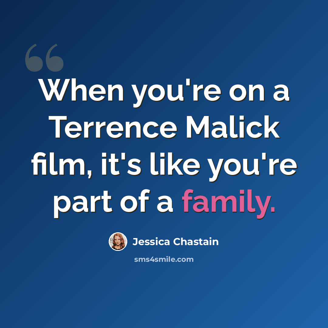 “When you're on a Terrence Malick film, it's like you're part of a family.” quote by Jessica Chastain