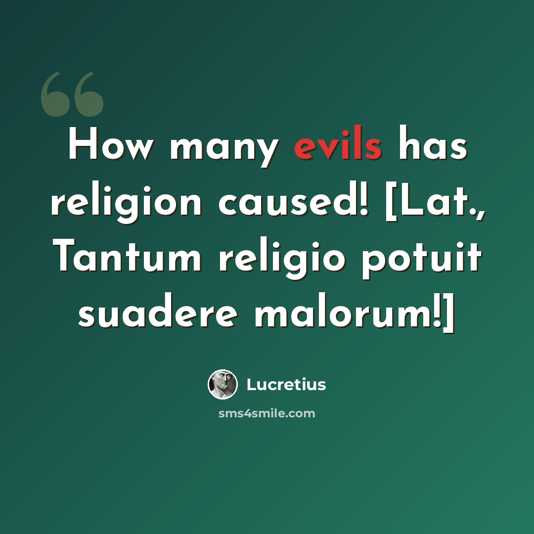 “How many evils has religion caused! [Lat., Tantum religio potuit suadere malorum!]” quote by Lucretius