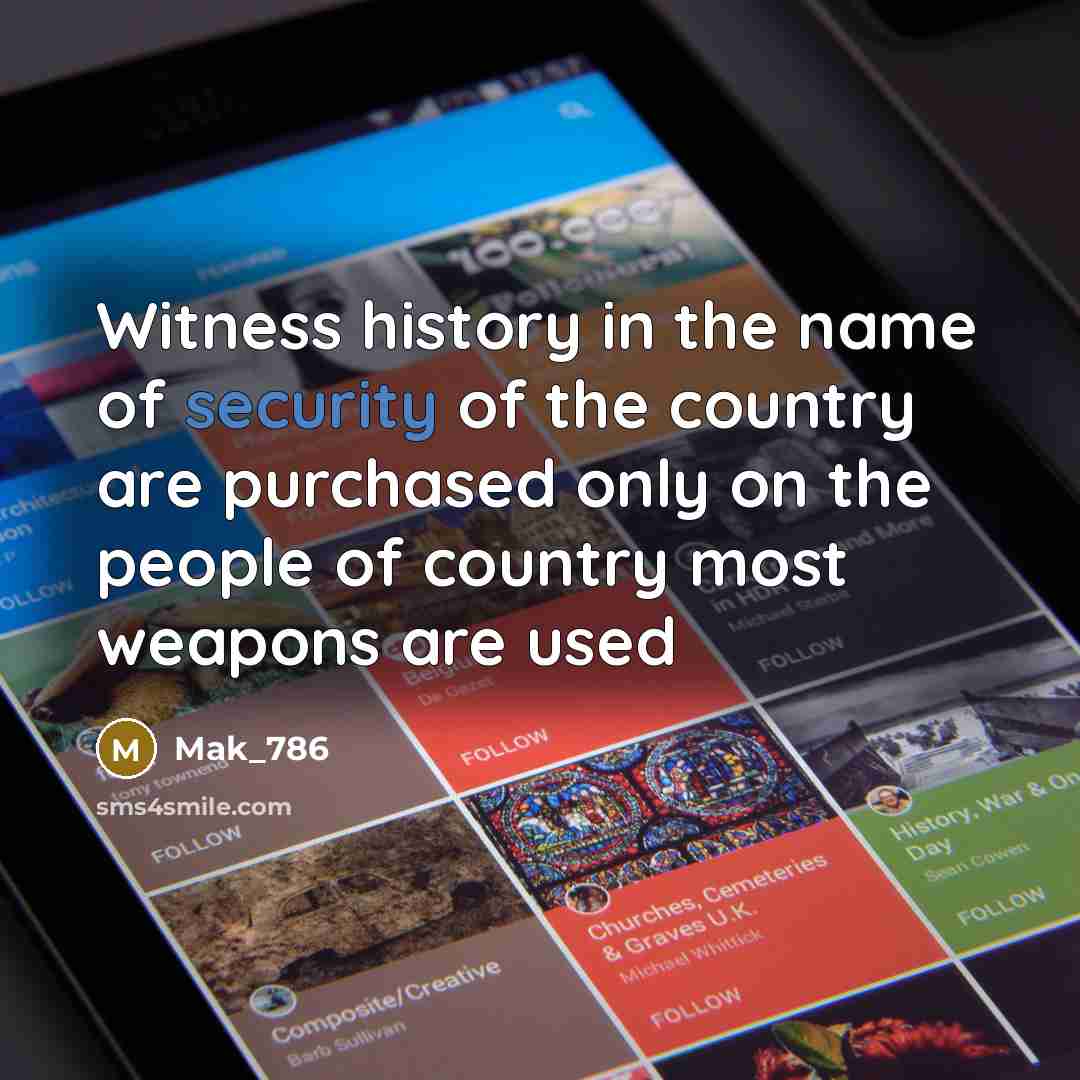 “Witness history in the name of security of the country are purchased only on the people of country most weapons are used” quote by Mak_786