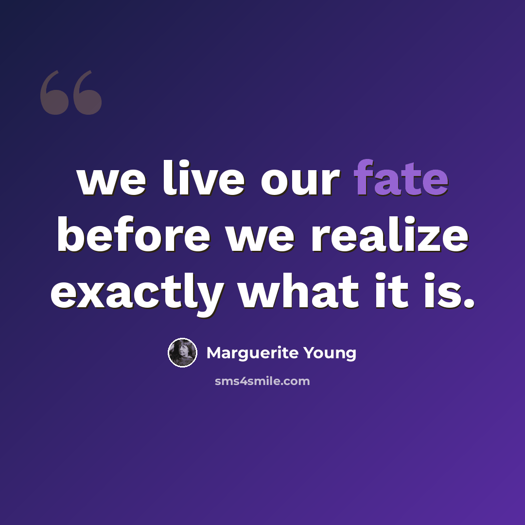 “we live our fate before we realize exactly what it is.” quote by Marguerite Young