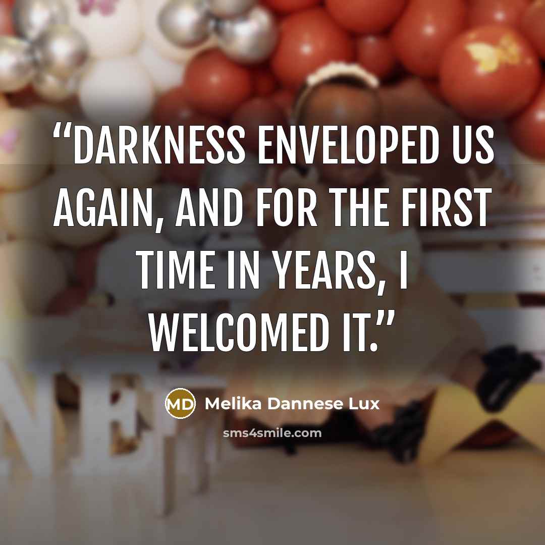 “Darkness enveloped us again, and for the first time in years, I welcomed it.” quote by Melika Dannese Lux