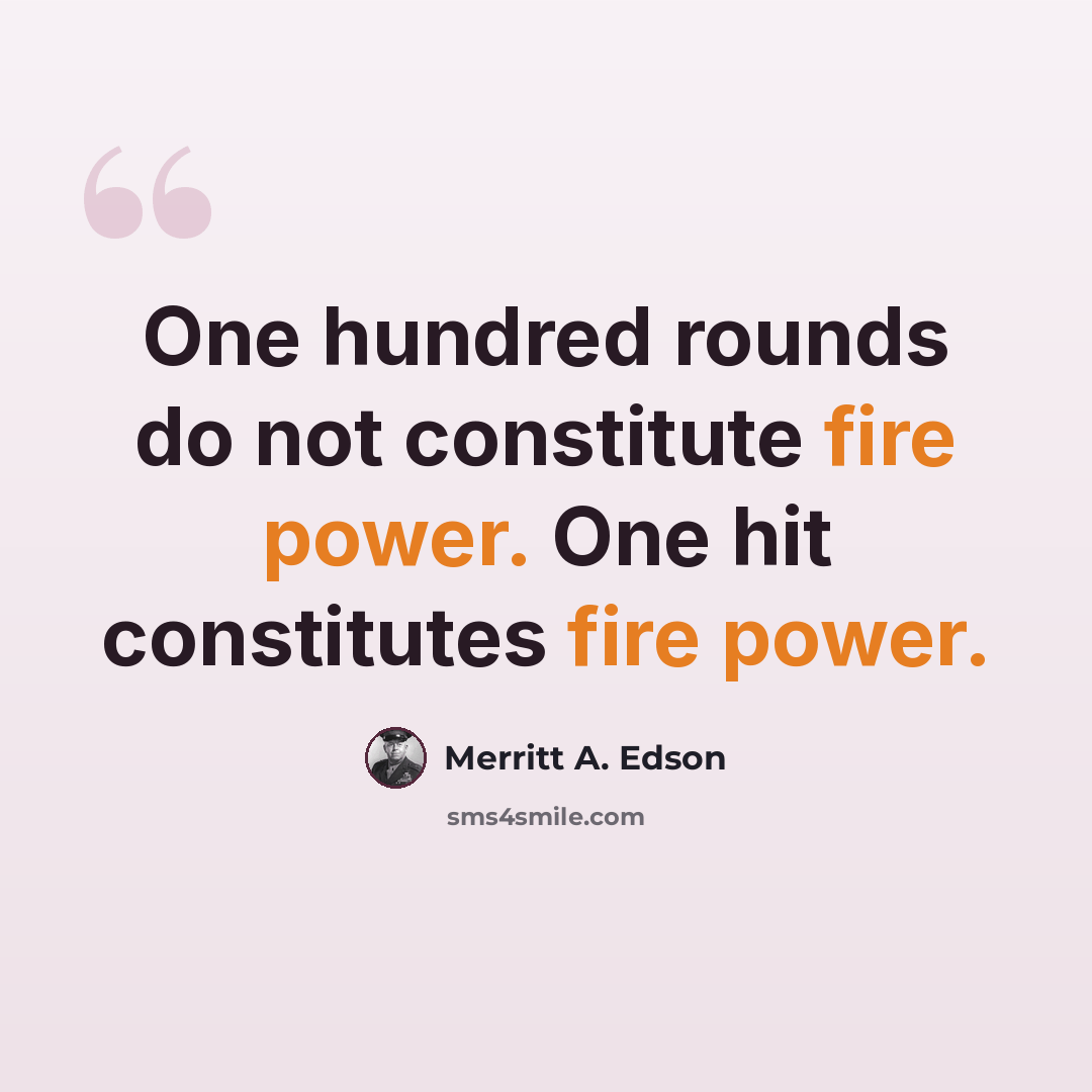 “One hundred rounds do not constitute fire power. One hit constitutes fire power.” quote by Merritt A. Edson