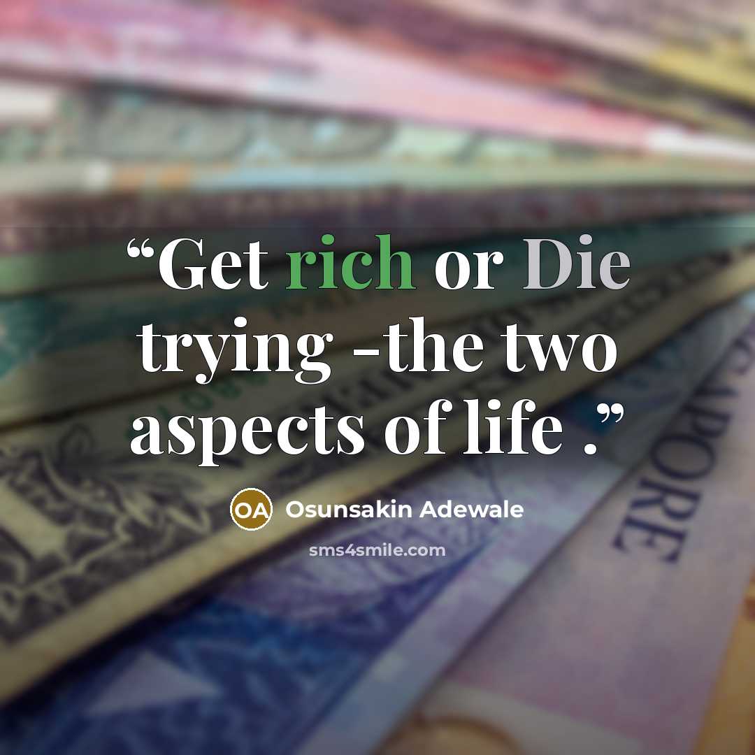 “Get rich or Die trying -the two aspects of life .” quote by Osunsakin Adewale