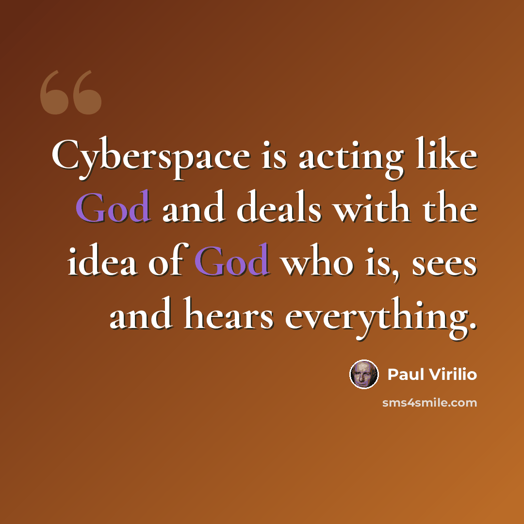 “Cyberspace is acting like God and deals with the idea of God who is, sees and hears everything.” quote by Paul Virilio