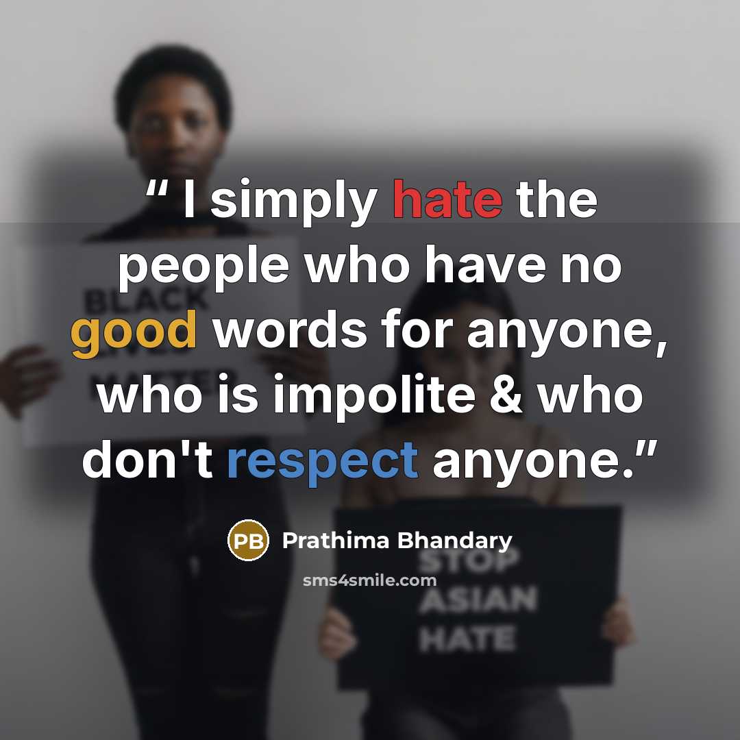 “I simply hate the people who have no good words for anyone, who is impolite & who don't respect anyone.” quote by Prathima Bhandary